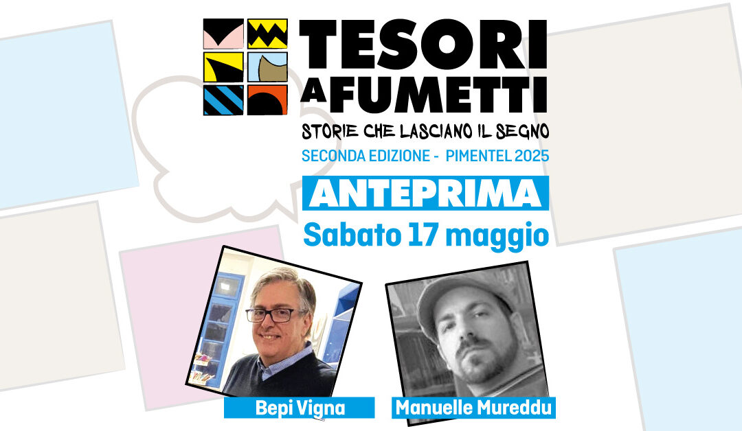 Secondo appuntamento “Anteprima Tesori a Fumetti 2025”: protagonisti due nomi di spicco del panorama fumettistico: Bepi Vigna e Manuelle Mureddu